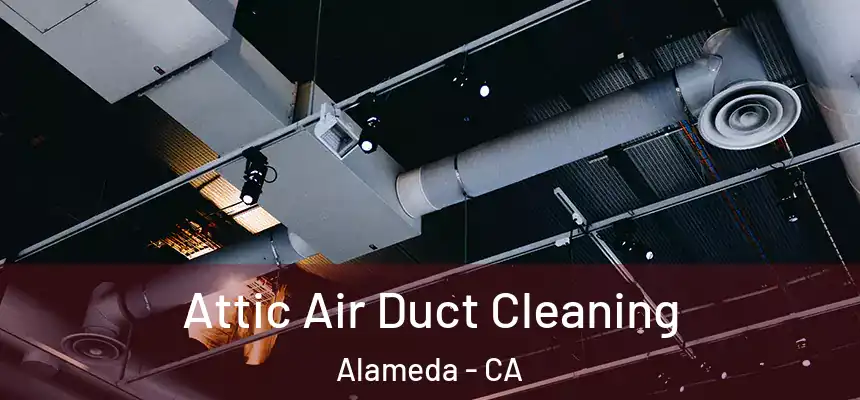 Attic Air Duct Cleaning Alameda - CA