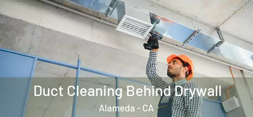 Duct Cleaning Behind Drywall Alameda - CA