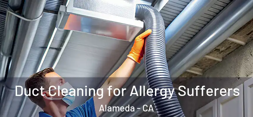  Duct Cleaning for Allergy Sufferers Alameda - CA