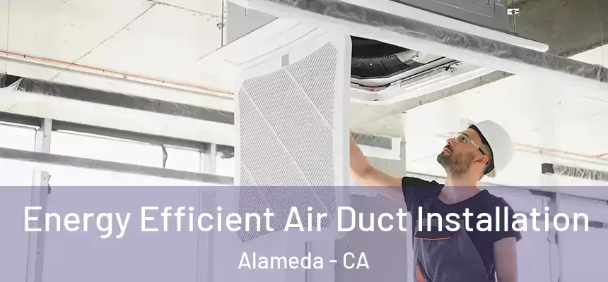  Energy Efficient Air Duct Installation Alameda - CA