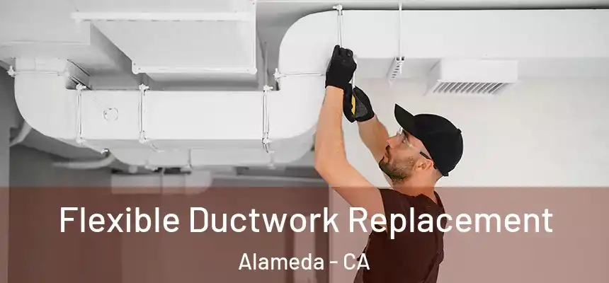  Flexible Ductwork Replacement Alameda - CA
