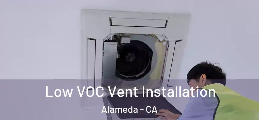 Low VOC Vent Installation Alameda - CA