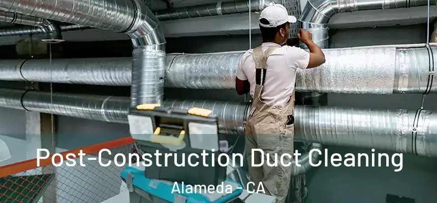 Post-Construction Duct Cleaning Alameda - CA